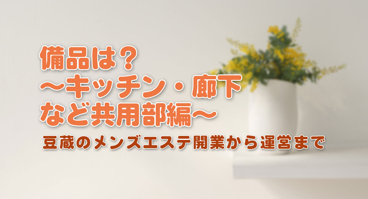 備品は？～キッチン・廊下など共用部編～[トイレットペーパー～折り畳み椅子]☆開業手順